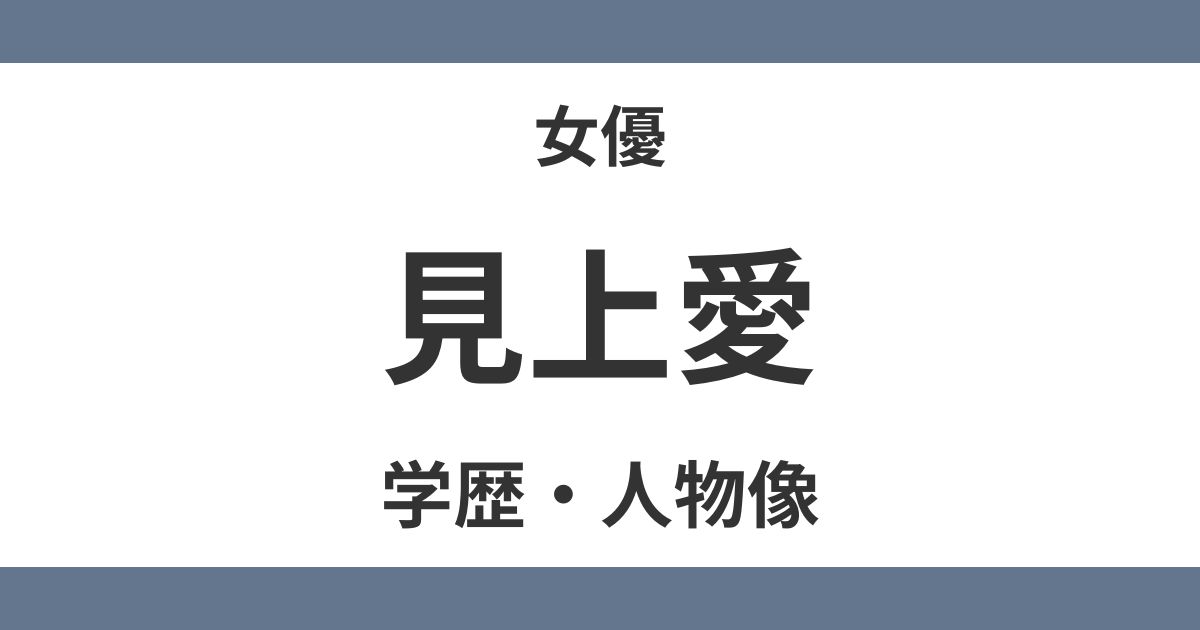 見上愛の学歴